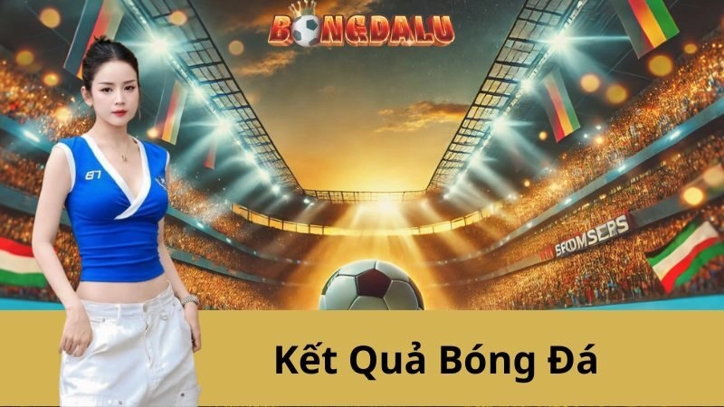 Kết Quả Bóng Đá - Cập Nhật Kqbd Cung Bongdalu